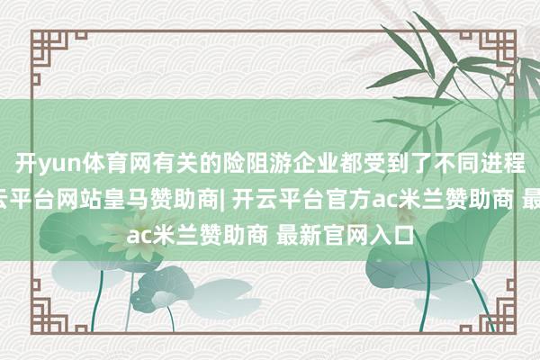 开yun体育网有关的险阻游企业都受到了不同进程的影响-开云平台网站皇马赞助商| 开云平台官方ac米兰赞助商 最新官网入口