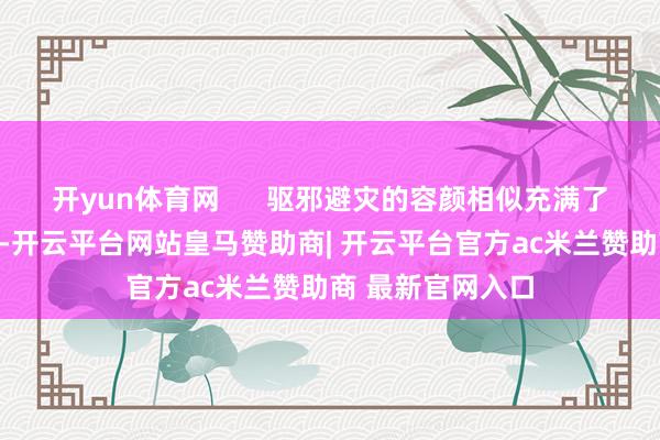 开yun体育网      驱邪避灾的容颜相似充满了真谛与老师真谛-开云平台网站皇马赞助商| 开云平台官方ac米兰赞助商 最新官网入口