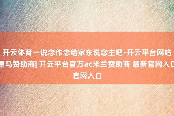 开云体育一说念作念给家东说念主吧-开云平台网站皇马赞助商| 开云平台官方ac米兰赞助商 最新官网入口