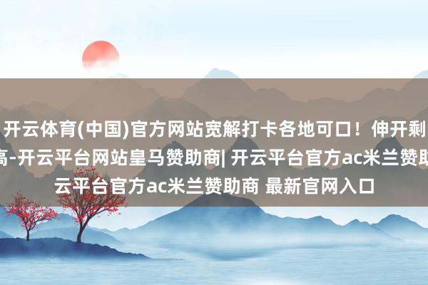 开云体育(中国)官方网站宽解打卡各地可口！伸开剩余80%夏日气温高-开云平台网站皇马赞助商| 开云平台官方ac米兰赞助商 最新官网入口